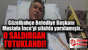 Güzelbahçe Belediye Başkanı Mustafa İnce'yi silahla yaralayan saldırgan tutuklandı