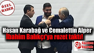 Hasan Karabağ ve Cemalettin Alper İbahim Balıkçı'ya rozet taktı