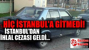 Hiç İstanbul'a gitmeyen adama ceza geldi