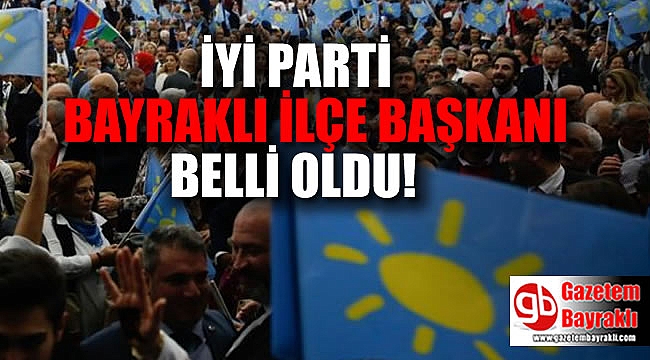 İYİ Parti Bayraklı İlçe Başkanı belli oldu