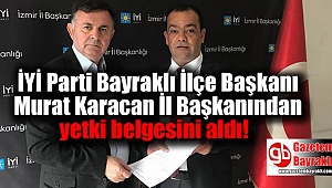 İYİ Parti Bayraklı İlçe Başkanı Murat Karacan İl Başkanından yetki begesini aldı