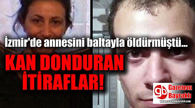 İzmir'de annesini öldüren adamdan kan donduran ifadeler