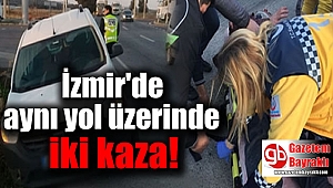 İzmir'de aynı yol üzerinde iki kaza