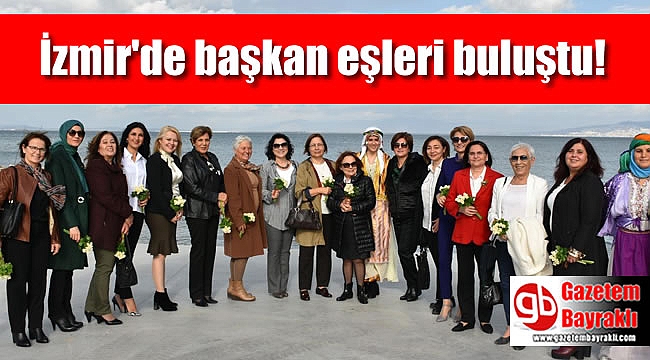 İzmir'de Başkan eşleri toplandı