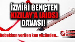 İzmir'de bebekken verilen kan yüzünden AIDS olan genç KIZILAY'a dava açıyor