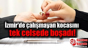 İzmir'de çalışmayan kocasını tek celsede boşadı