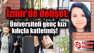 İzmir'de dehşet: Üniversiteli genç kızı kılıçla katletmiş