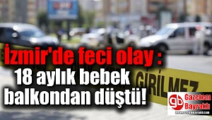 İzmir'de feci olay : 18 aylık bebek balkondan düştü