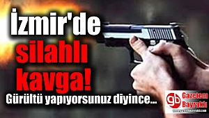 İzmir'de gürültü yüzünden silahlı kavga çıktı