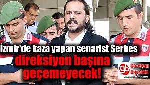 İzmir'de kaza yapan senarist Serbes direksiyon başına geçemeyecek