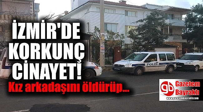 İzmir'de kız arkadaşını öldüren adam kendini ihbar etti