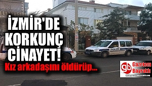 İzmir'de kız arkadaşını öldüren adam kendini ihbar etti