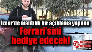 İzmir'de mantıklı bir açıklama yapana Ferrari’sini hediye edecek