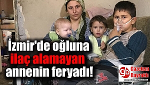 İzmir'de oğluna ilaç alamayan anne isyan etti