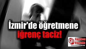 İzmir'de öğretmene iğrenç taciz