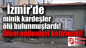 İzmir'de ölü bulunan kardeşlerin ölüm nedeni belli oldu