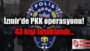 İzmir'de PKK operasyonu: 43 kişi tutuklandı
