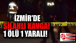 İzmir'de silahlı kavga : 1 ölü 1 yaralı