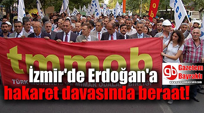 İzmir'de TMMOB ve MMO yöneticilerine 'Erdoğan'a hakaret' davasında beraat