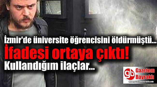 İzmir'de üniversite öğrencisi kızı öldüren katil ifade verdi