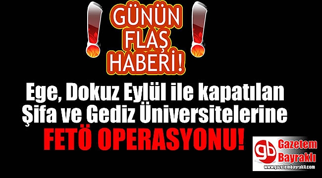 İzmir'deki Üniversitelere FETÖ operasyonu