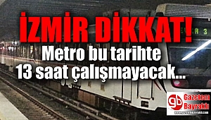 İzmir dikkat : Metro bu tarihte 13 saat çalışmayacak