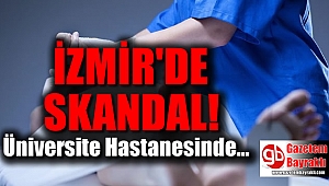 İzmir Dokuz Eylül Üniversitesi Tıp Fakültesi Hastanesi'nde skandal iddia