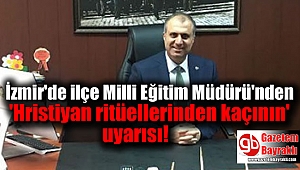 İzmir Gaziemir İlçe Milli Eğitim Müdürü'nden 'Hristiyan ritüellerinden kaçının' uyarısı