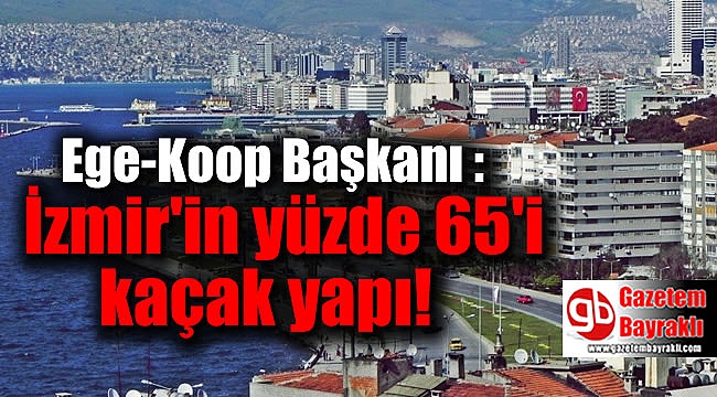 İzmir'in yüzde 65'i kaçak yapı