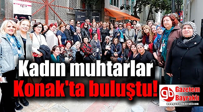 Kadın Muhtarlar Konak’ta Buluştu
