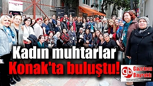 Kadın Muhtarlar Konak’ta Buluştu