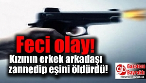 Kızının erkek arkadaşı zannedip eşini öldürdü