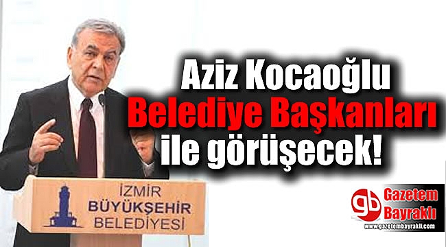 Kocaoğlu Belediye Başkanları ile görüşecek