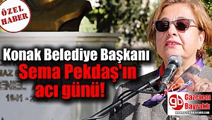 Konak Belediye Başkanı Sema Pekdaş'ın acı günü