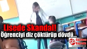 Lised skandal : Öğretmen öğrenciyi diz çöktürüp dövdü