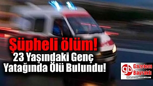Manisa'da 23 Yaşındaki Genç Yatağında Ölü Bulundu