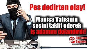 Manisa Valisinin sesini taklit ederek iş adamını dolandırdı
