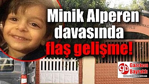 Minik Alperen davasında flaş gelişme