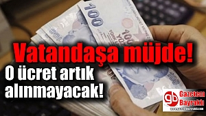 O ücret artık alınmayacak