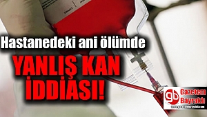 Ölen hastanın yakınlarından 'yanlış kan' iddiası