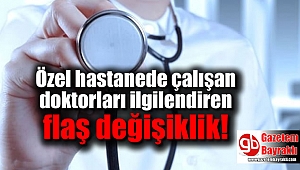Özel hastanede çalışan doktorları ilgilendiren flaş değişiklik