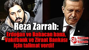 Reza Zarrab: Erdoğan ve Babacan bana, Vakıfbank ve Ziraat Bankası için talimat verdi