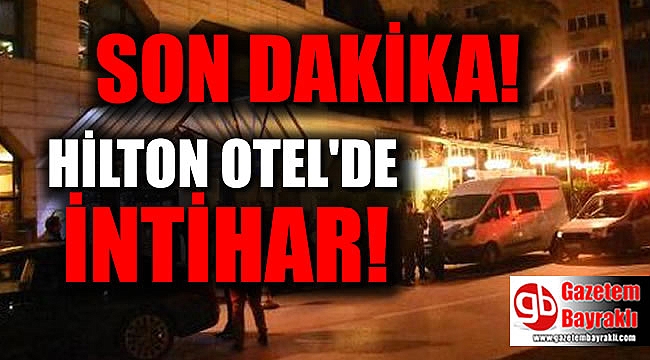 SON DAKİKA : İzmir Hilton Otel'de intihar