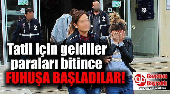 Tatil için geldiler, fuhuşa başladılar