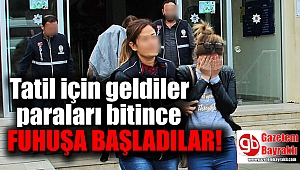 Tatil için geldiler, fuhuşa başladılar