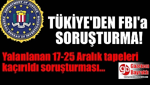 Türkiye'den FBI'a 17-25 Aralık tapeleri souşturması