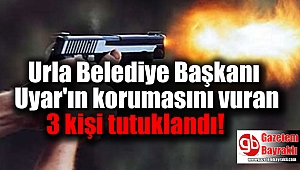 Urla Belediye Başkanı Uyar'ın korumasını vuran 3 kişi tutuklandı