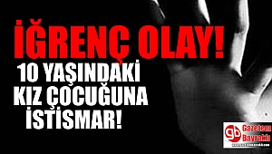 10 yaşındaki kız çocuğuna istismar