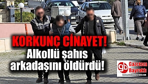 Alkollü şahıs arkadaşını öldürdü