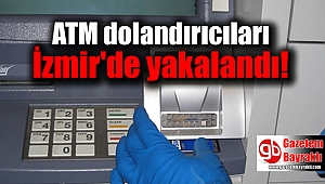 ATM dolandırıcıları İzmir'de kıskıvrak yakalandı